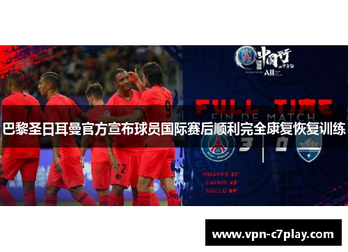 巴黎圣日耳曼官方宣布球员国际赛后顺利完全康复恢复训练