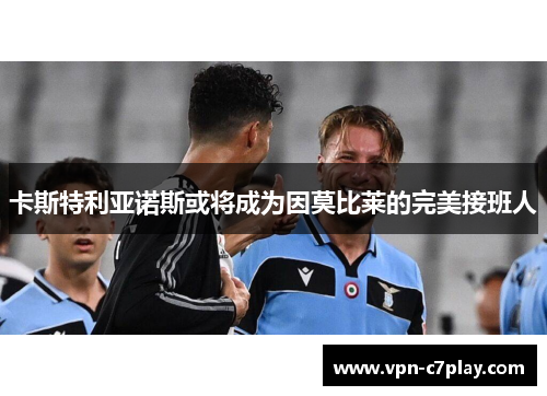 卡斯特利亚诺斯或将成为因莫比莱的完美接班人