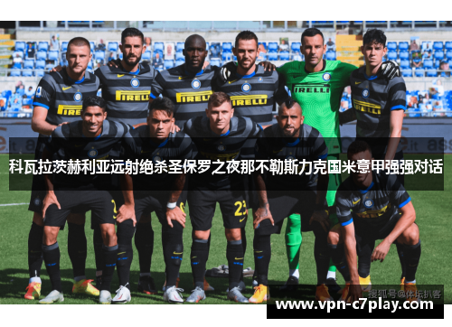 科瓦拉茨赫利亚远射绝杀圣保罗之夜那不勒斯力克国米意甲强强对话
