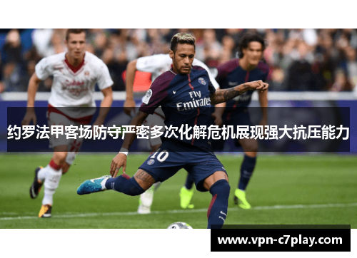 约罗法甲客场防守严密多次化解危机展现强大抗压能力