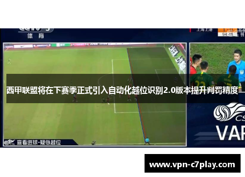 西甲联盟将在下赛季正式引入自动化越位识别2.0版本提升判罚精度