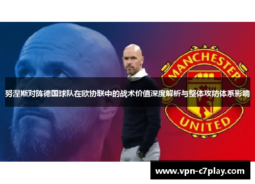 努涅斯对阵德国球队在欧协联中的战术价值深度解析与整体攻防体系影响